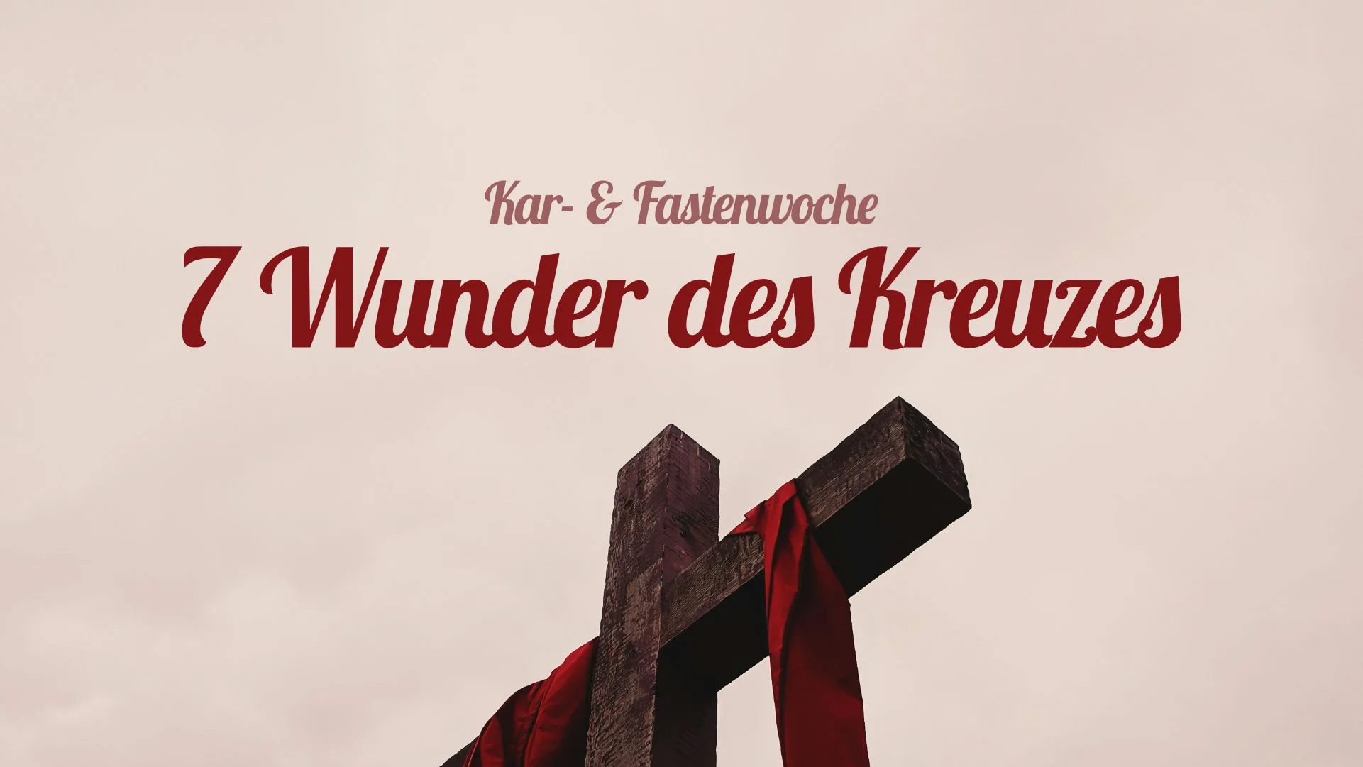 Kar- und Fastenwoche 7 Wunder des Kreuzes
